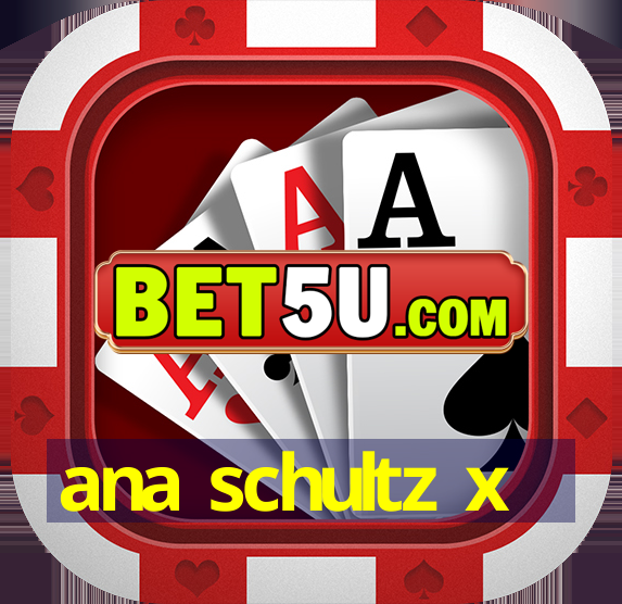 ana schultz x